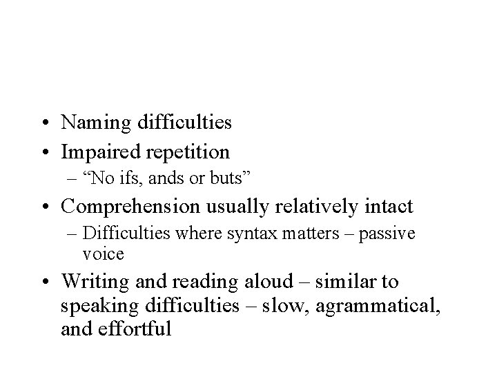  • Naming difficulties • Impaired repetition – “No ifs, ands or buts” •