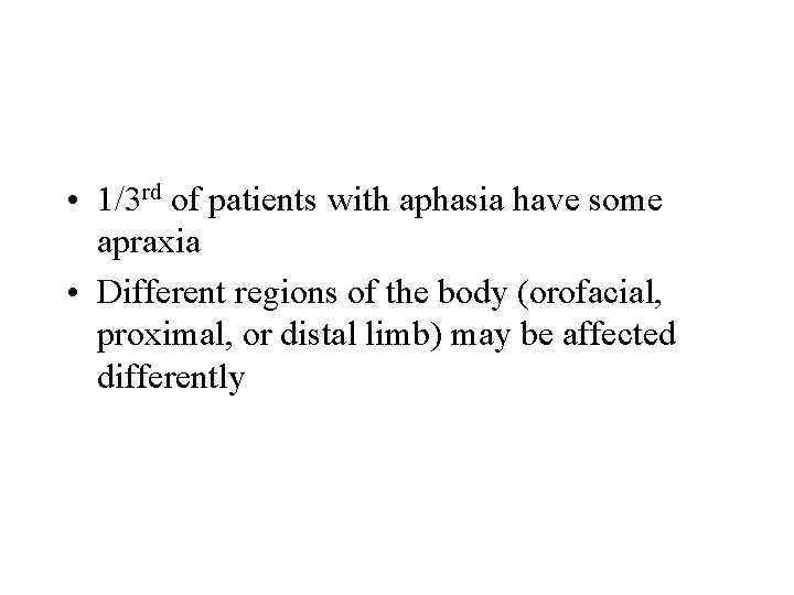  • 1/3 rd of patients with aphasia have some apraxia • Different regions