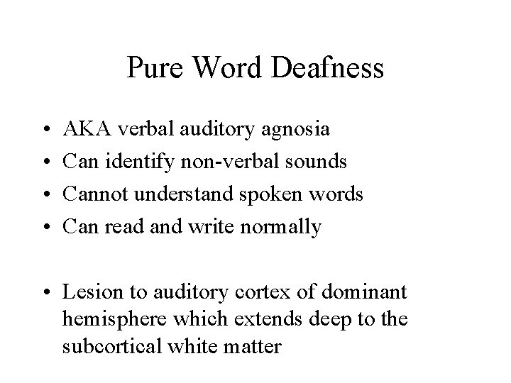 Pure Word Deafness • • AKA verbal auditory agnosia Can identify non-verbal sounds Cannot