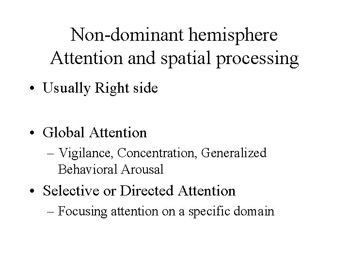 Non-dominant hemisphere Attention and spatial processing • Usually Right side • Global Attention –