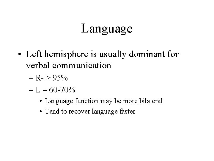 Language • Left hemisphere is usually dominant for verbal communication – R- > 95%
