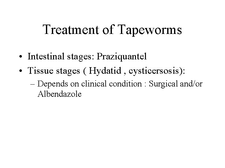 Treatment of Tapeworms • Intestinal stages: Praziquantel • Tissue stages ( Hydatid , cysticersosis):