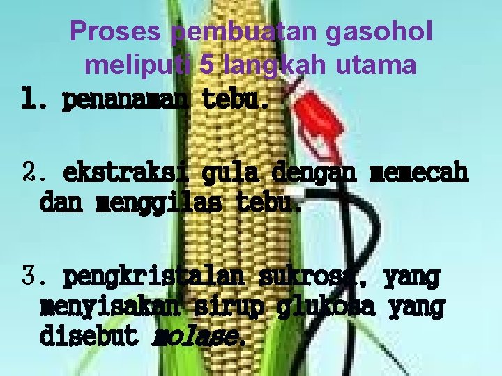 Proses pembuatan gasohol meliputi 5 langkah utama 1. penanaman tebu. 2. ekstraksi gula dengan