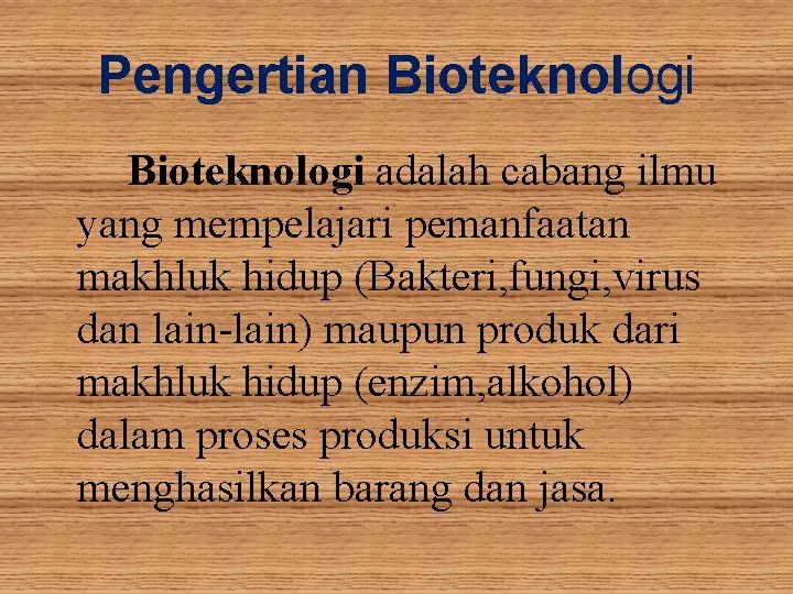 Pengertian Bioteknologi adalah cabang ilmu yang mempelajari pemanfaatan makhluk hidup (Bakteri, fungi, virus dan