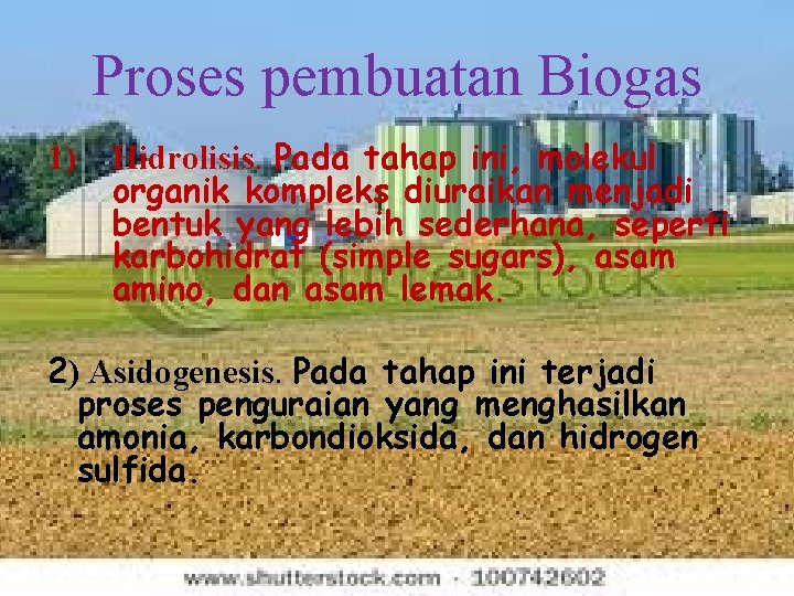 Proses pembuatan Biogas 1) Hidrolisis. Pada tahap ini, molekul organik kompleks diuraikan menjadi bentuk