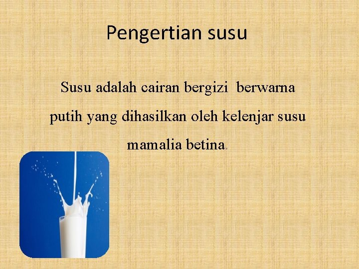 Pengertian susu Susu adalah cairan bergizi berwarna putih yang dihasilkan oleh kelenjar susu mamalia