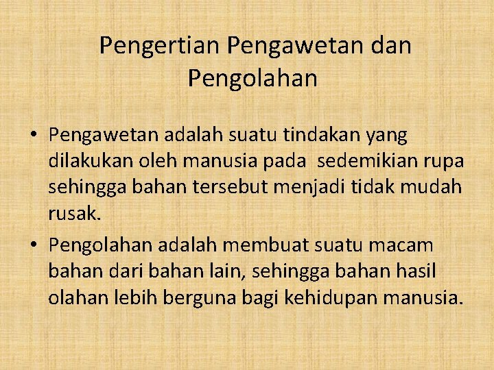  Pengertian Pengawetan dan Pengolahan • Pengawetan adalah suatu tindakan yang dilakukan oleh manusia