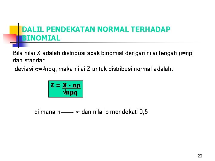 DALIL PENDEKATAN NORMAL TERHADAP BINOMIAL Bila nilai X adalah distribusi acak binomial dengan nilai