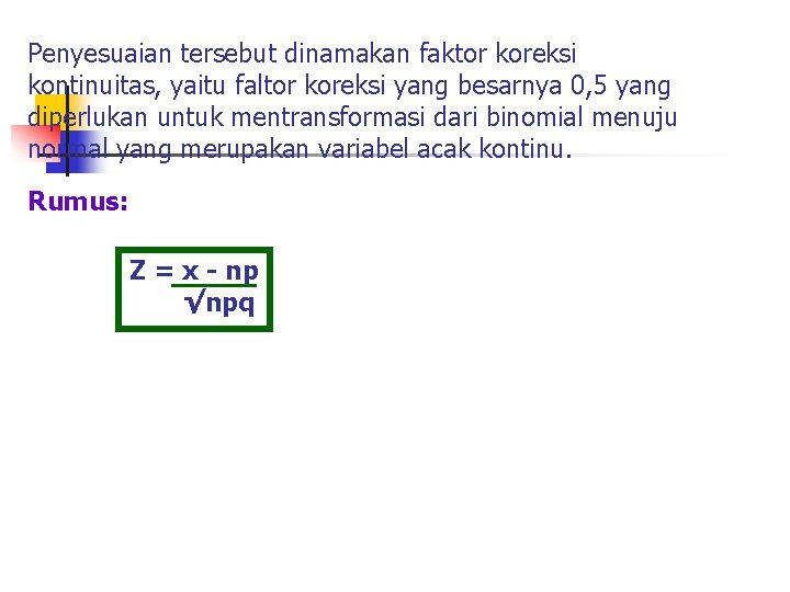 Penyesuaian tersebut dinamakan faktor koreksi kontinuitas, yaitu faltor koreksi yang besarnya 0, 5 yang