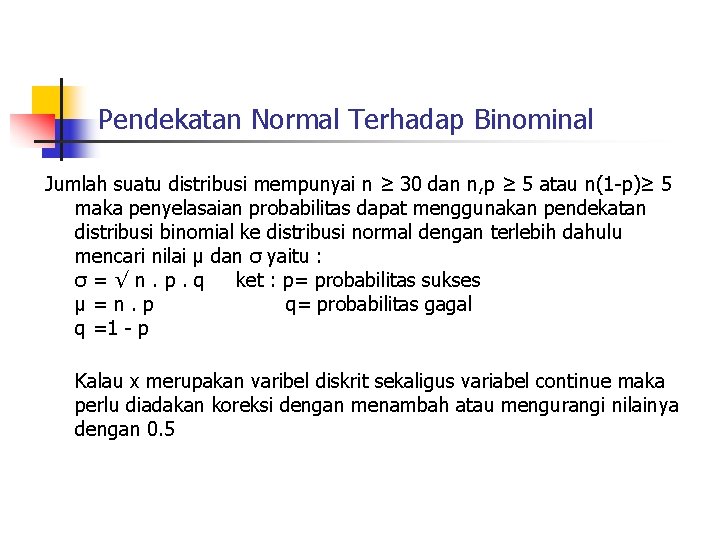 Pendekatan Normal Terhadap Binominal Jumlah suatu distribusi mempunyai n ≥ 30 dan n, p