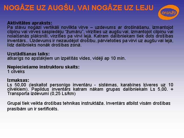 NOGĀZE UZ AUGŠU, VAI NOGĀZE UZ LEJU Aktivitātes apraksts: Pa stāvu nogāzi vertikāli novilkta