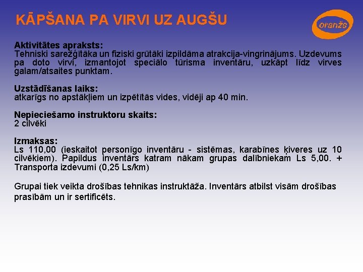 KĀPŠANA PA VIRVI UZ AUGŠU Aktivitātes apraksts: Tehniski sarežģītāka un fiziski grūtāki izpildāma atrakcija-vingrinājums.