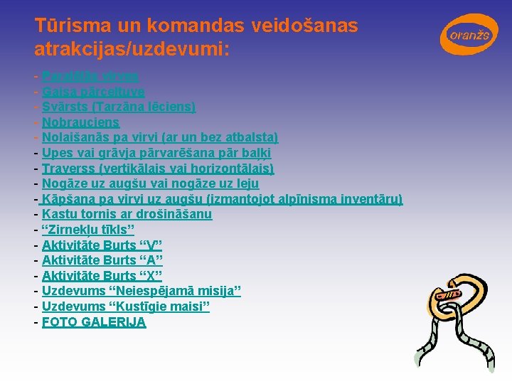 Tūrisma un komandas veidošanas atrakcijas/uzdevumi: - Paralēlās virves - Gaisa pārceltuve - Svārsts (Tarzāna