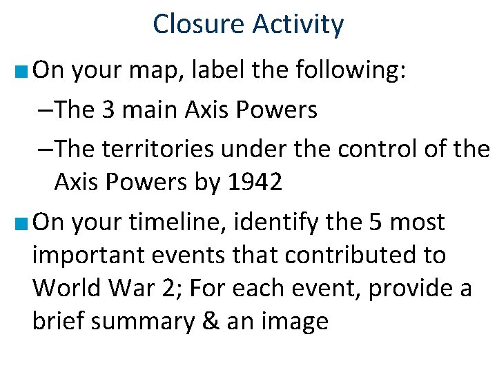 Closure Activity ■ On your map, label the following: –The 3 main Axis Powers