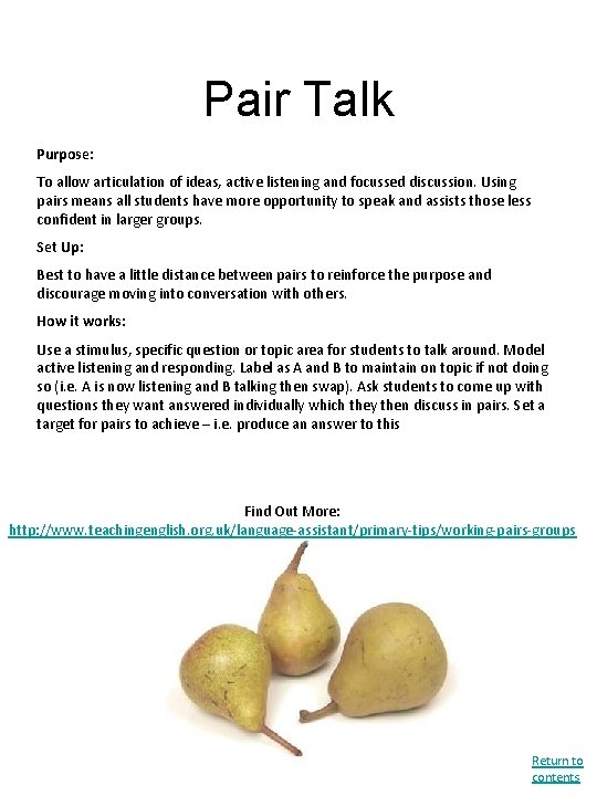 Pair Talk Purpose: To allow articulation of ideas, active listening and focussed discussion. Using