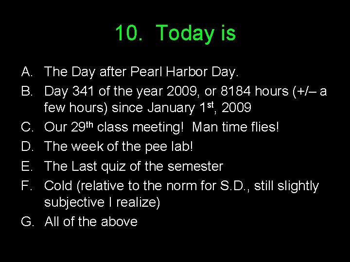 10. Today is A. The Day after Pearl Harbor Day. B. Day 341 of