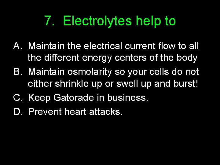 7. Electrolytes help to A. Maintain the electrical current flow to all the different
