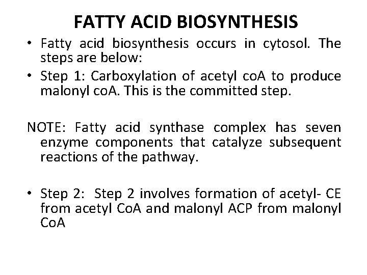 FATTY ACID BIOSYNTHESIS • Fatty acid biosynthesis occurs in cytosol. The steps are below: