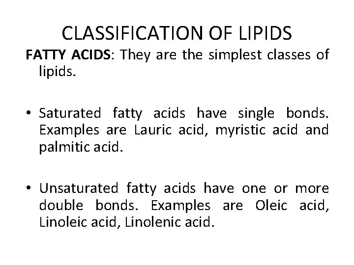 CLASSIFICATION OF LIPIDS FATTY ACIDS: They are the simplest classes of lipids. • Saturated