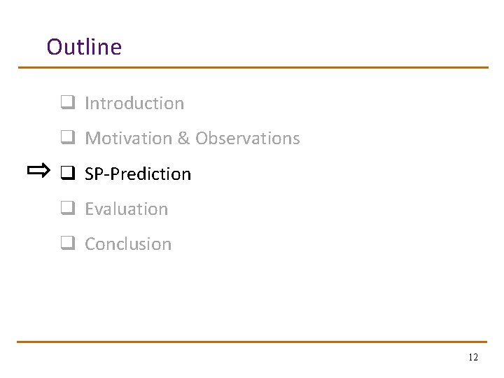 Outline q Introduction q Motivation & Observations q SP-Prediction q Evaluation q Conclusion 12