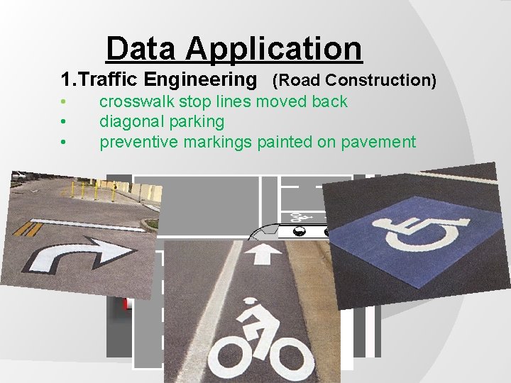 Data Application 1. Traffic Engineering (Road Construction) • • • crosswalk stop lines moved