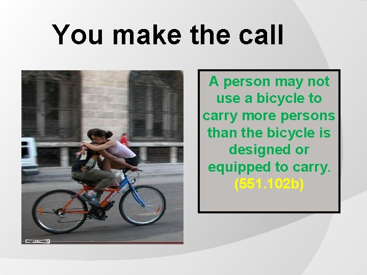 You make the call A person may not use a bicycle to carry more