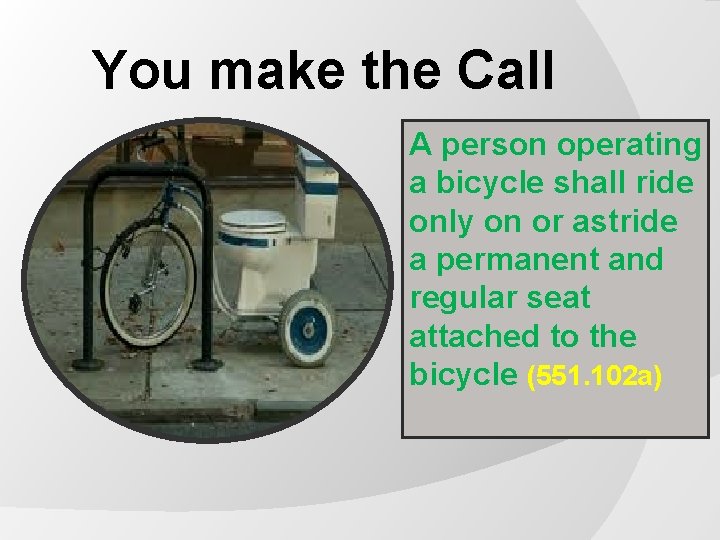 You make the Call A person operating a bicycle shall ride only on or