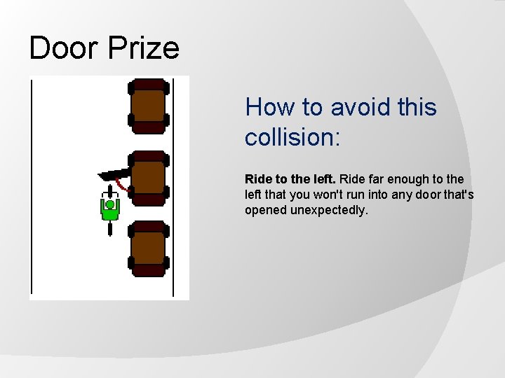 Door Prize How to avoid this collision: Ride to the left. Ride far enough