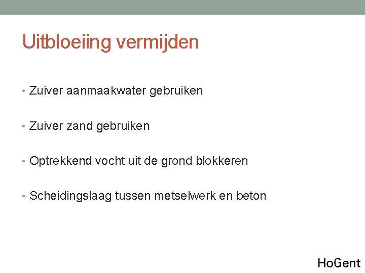 Uitbloeiing vermijden • Zuiver aanmaakwater gebruiken • Zuiver zand gebruiken • Optrekkend vocht uit
