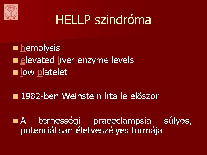 HELLP szindróma n hemolysis n elevated liver enzyme levels n low platelet n 1982