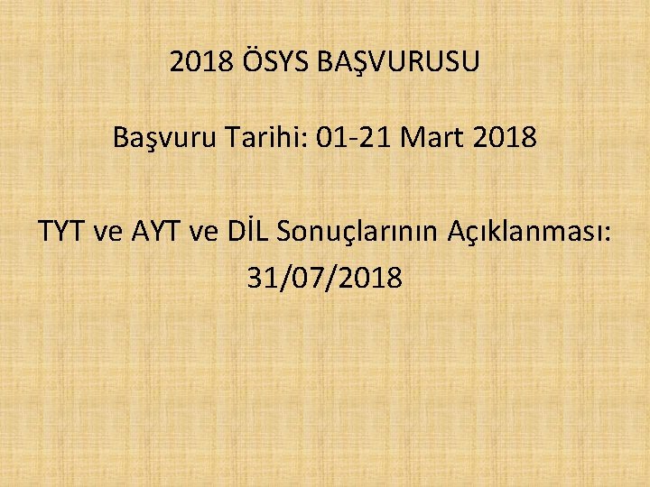 2018 ÖSYS BAŞVURUSU Başvuru Tarihi: 01 -21 Mart 2018 TYT ve AYT ve DİL