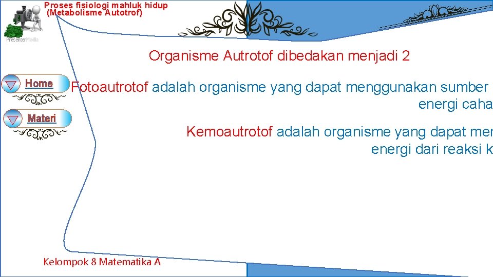 Proses fisiologi mahluk hidup (Metabolisme Autotrof) Organisme Autrotof dibedakan menjadi 2 Home Fotoautrotof adalah