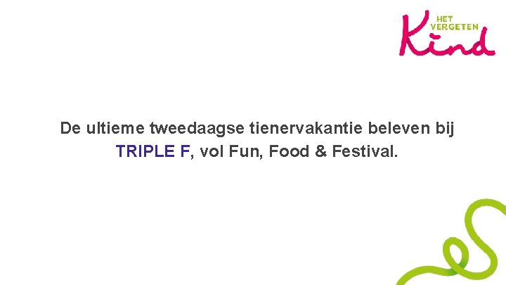 De ultieme tweedaagse tienervakantie beleven bij TRIPLE F, vol Fun, Food & Festival. 