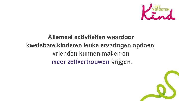 Allemaal activiteiten waardoor kwetsbare kinderen leuke ervaringen opdoen, vrienden kunnen maken en meer zelfvertrouwen