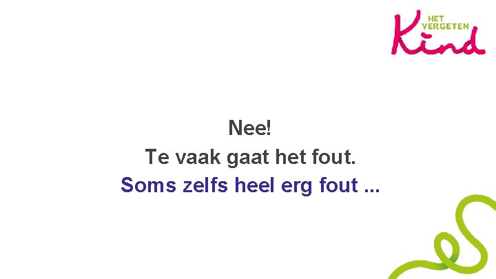 Nee! Te vaak gaat het fout. Soms zelfs heel erg fout. . . 