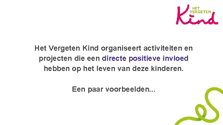 Het Vergeten Kind organiseert activiteiten en projecten die een directe positieve invloed hebben op
