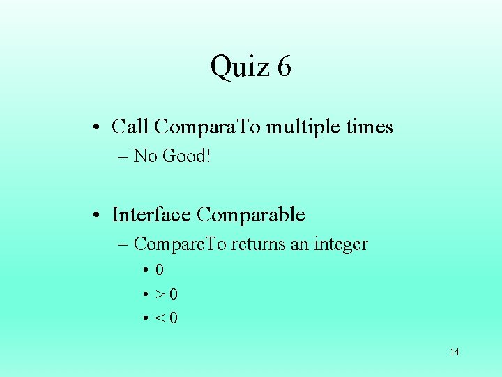 Quiz 6 • Call Compara. To multiple times – No Good! • Interface Comparable