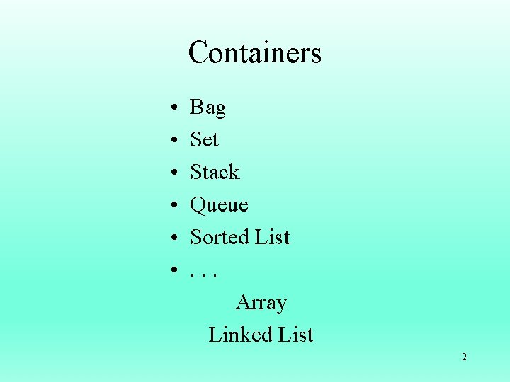 Containers • • • Bag Set Stack Queue Sorted List. . . Array Linked