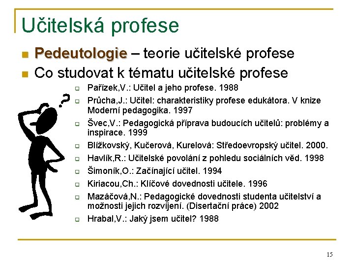 Učitelská profese n n Pedeutologie – teorie učitelské profese Pedeutologie Co studovat k tématu