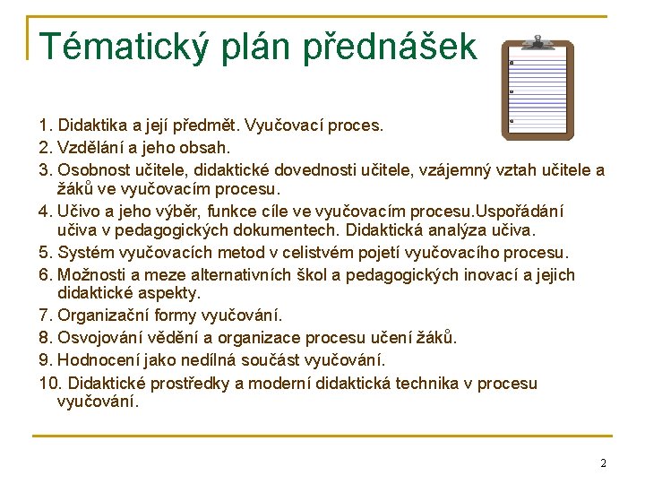 Tématický plán přednášek 1. Didaktika a její předmět. Vyučovací proces. 2. Vzdělání a jeho