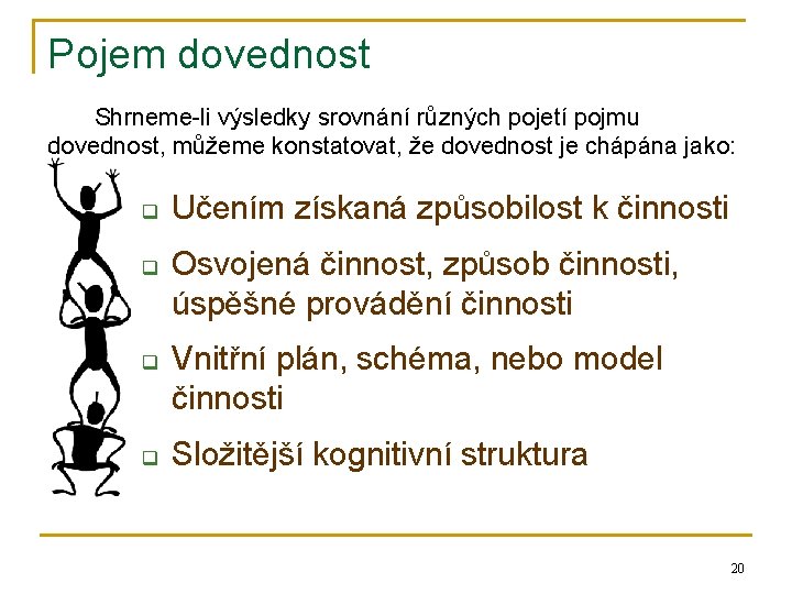 Pojem dovednost Shrneme-li výsledky srovnání různých pojetí pojmu dovednost, můžeme konstatovat, že dovednost je