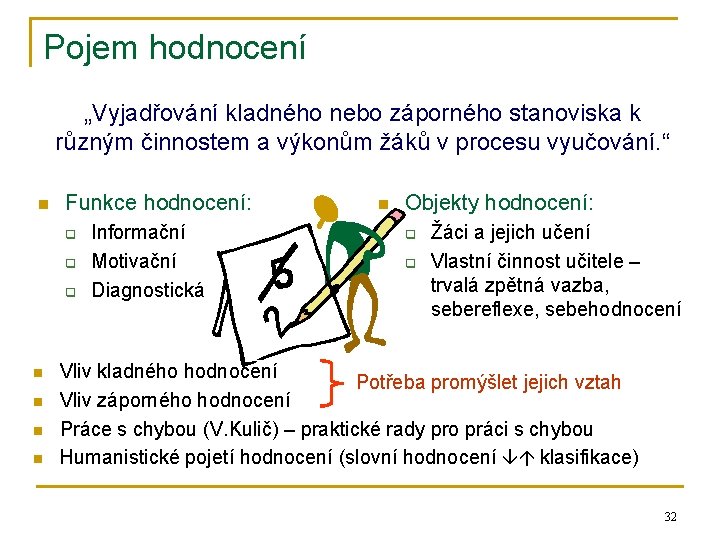 Pojem hodnocení „Vyjadřování kladného nebo záporného stanoviska k různým činnostem a výkonům žáků v