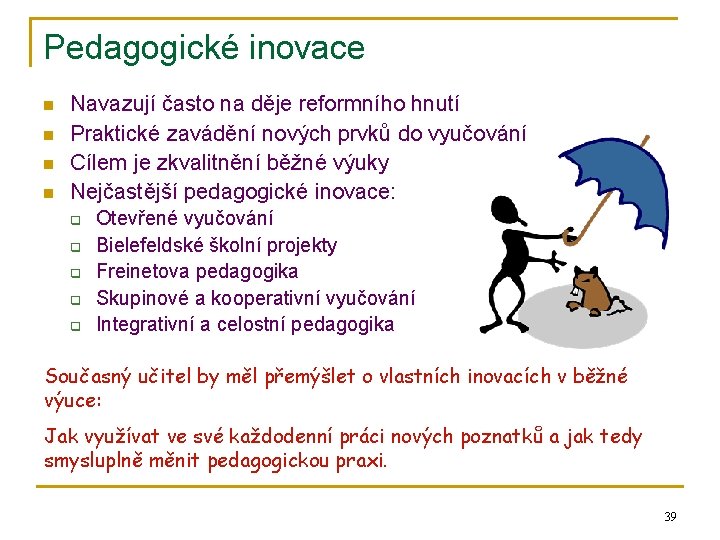 Pedagogické inovace n n Navazují často na děje reformního hnutí Praktické zavádění nových prvků