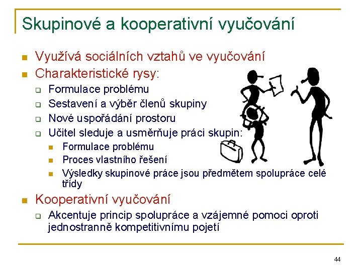 Skupinové a kooperativní vyučování n n Využívá sociálních vztahů ve vyučování Charakteristické rysy: q