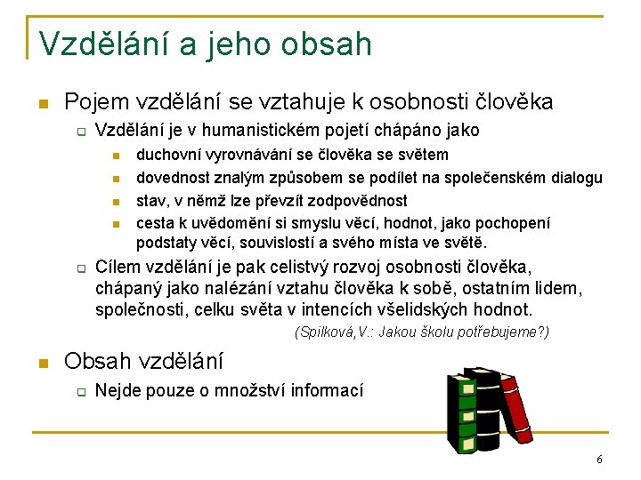 Vzdělání a jeho obsah n Pojem vzdělání se vztahuje k osobnosti člověka q Vzdělání