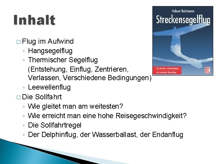 Inhalt � Flug im Aufwind ◦ Hangsegelflug ◦ Thermischer Segelflug (Entstehung, Einflug, Zentrieren, Verlassen,