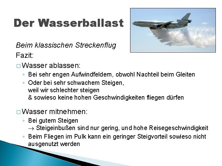 Der Wasserballast Beim klassischen Streckenflug Fazit: � Wasser ablassen: ◦ Bei sehr engen Aufwindfeldern,