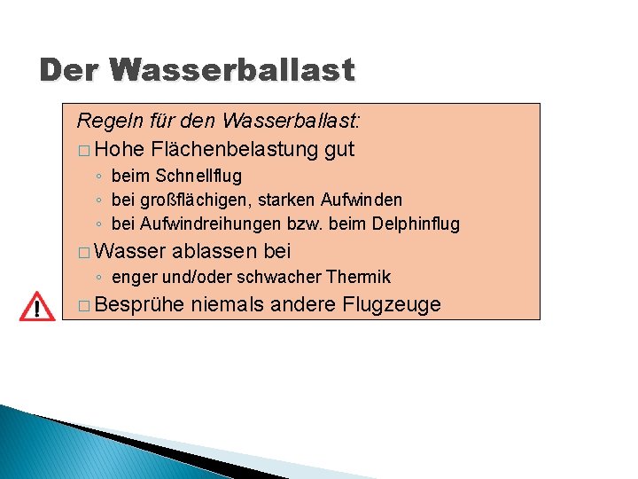 Der Wasserballast Regeln für den Wasserballast: � Hohe Flächenbelastung gut ◦ beim Schnellflug ◦