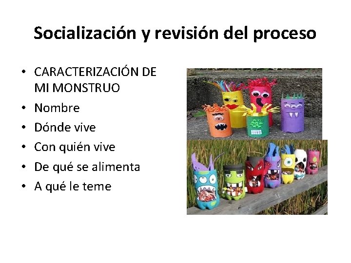 Socialización y revisión del proceso • CARACTERIZACIÓN DE MI MONSTRUO • Nombre • Dónde