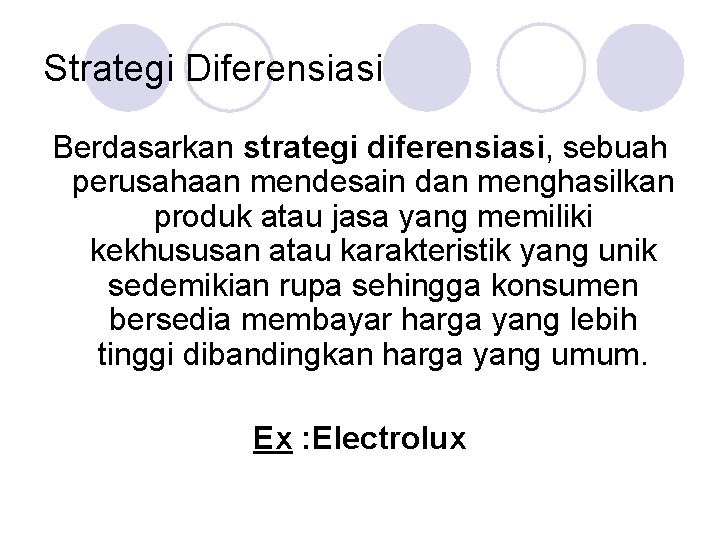 Strategi Diferensiasi Berdasarkan strategi diferensiasi, sebuah perusahaan mendesain dan menghasilkan produk atau jasa yang